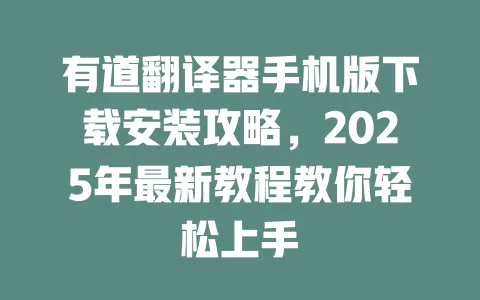 有道翻译器手机版下载安装攻略，2025年最新教程教你轻松上手 一