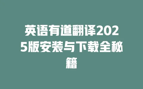 英语有道翻译2025版安装与下载全秘籍 一