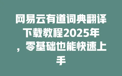 网易云有道词典翻译下载教程2025年，零基础也能快速上手 一