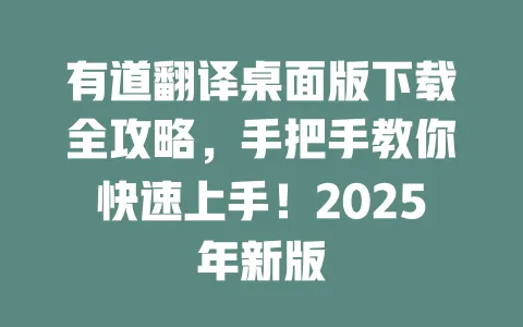 有道翻译桌面版下载全攻略，手把手教你快速上手！2025年新版 一